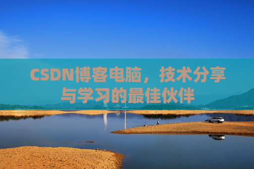 CSDN博客电脑，技术分享与学习的最佳伙伴